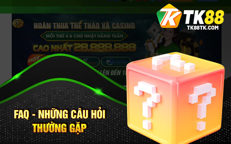 TK88 ✔️ Link Trang Chủ Số 2 Nhà Cái TK88 Casino 20 FAQ - Những câu hỏi thường gặp tại nhà cái tk88